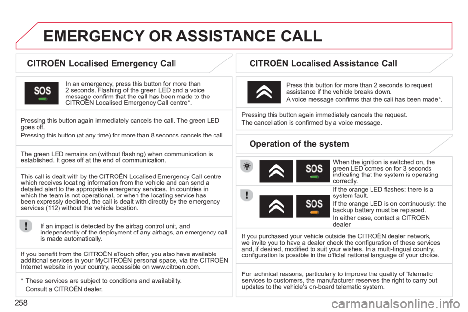 CITROEN DS3 CABRIO DAG 2014  Handbook (in English) 258
EMERGENCY OR ASSISTANCE CALL
   
 
 
 
 
 
 
CITROËN Localised Emergency Call  
In an emergency, press this button for more than2 seconds. Flashing of the green LED and a voice message conﬁ rm 