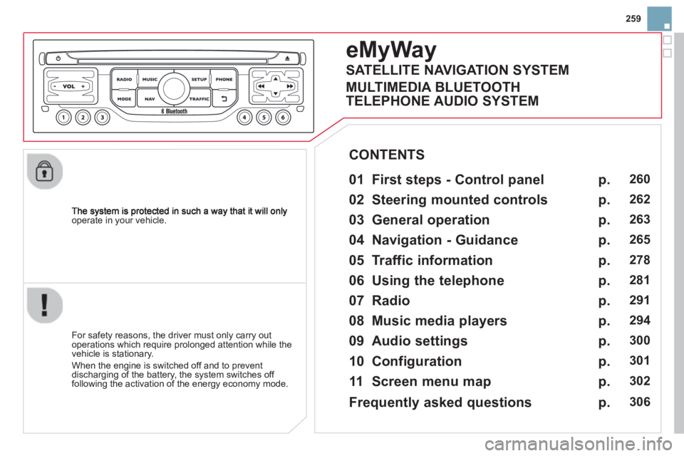 CITROEN DS3 CABRIO DAG 2014 Handbook (in English) 259
operate in your vehicle.
eMyWay
01 First steps - Control panel
For safety reasons, the driver must only carry out
operations which require prolonged attention while the
vehicle is stat CITROEN DS3 CABRIO DAG 2014 Handbook (in English) 259
operate in your vehicle.
eMyWay
01 First steps - Control panel
For safety reasons, the driver must only carry out
operations which require prolonged attention while the
vehicle is stat
