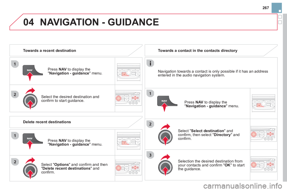 CITROEN DS3 CABRIO DAG 2014  Handbook (in English) 267
04NAVIGATION - GUIDANCE 
   
 
Towards a recent destination
Pr
ess  NAV 
 to display the
"Navigation - guidance" menu.  
   
Select the desired destination and conﬁ rm to start guidance.     
 
