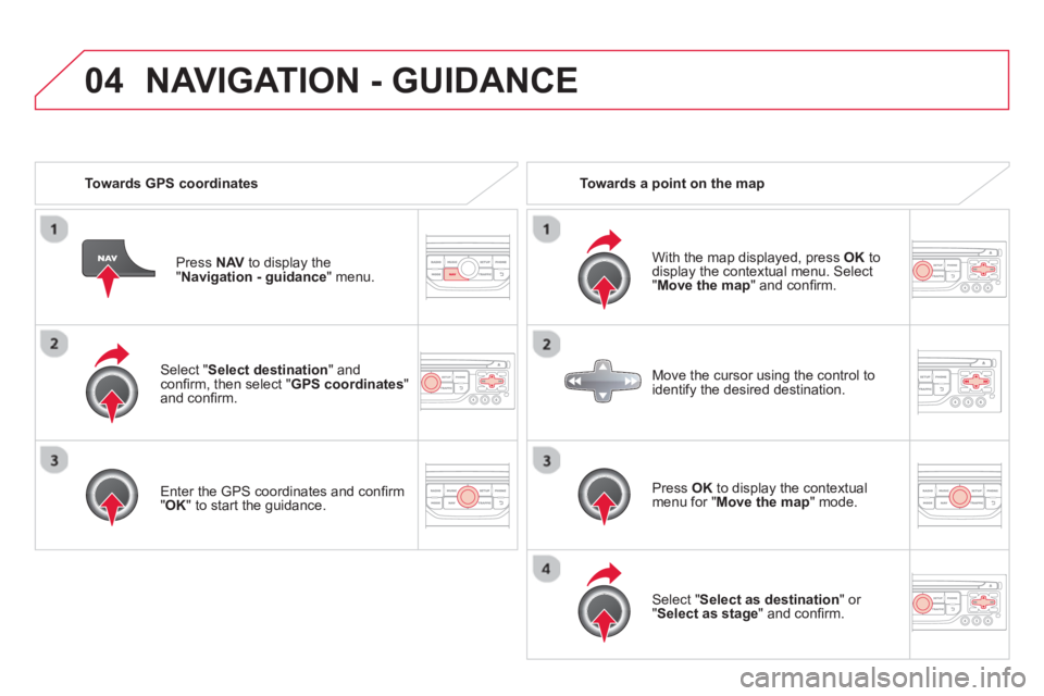 CITROEN DS3 CABRIO DAG 2014  Handbook (in English) 04
   Select "Select destination" andconﬁ rm, then select " GPS coordinates 
"and conﬁ rm.
   
Ent
er the GPS coordinates and conﬁ rm " 
OK 
" to start the guidance.
Press  NAV 
 to display the"
