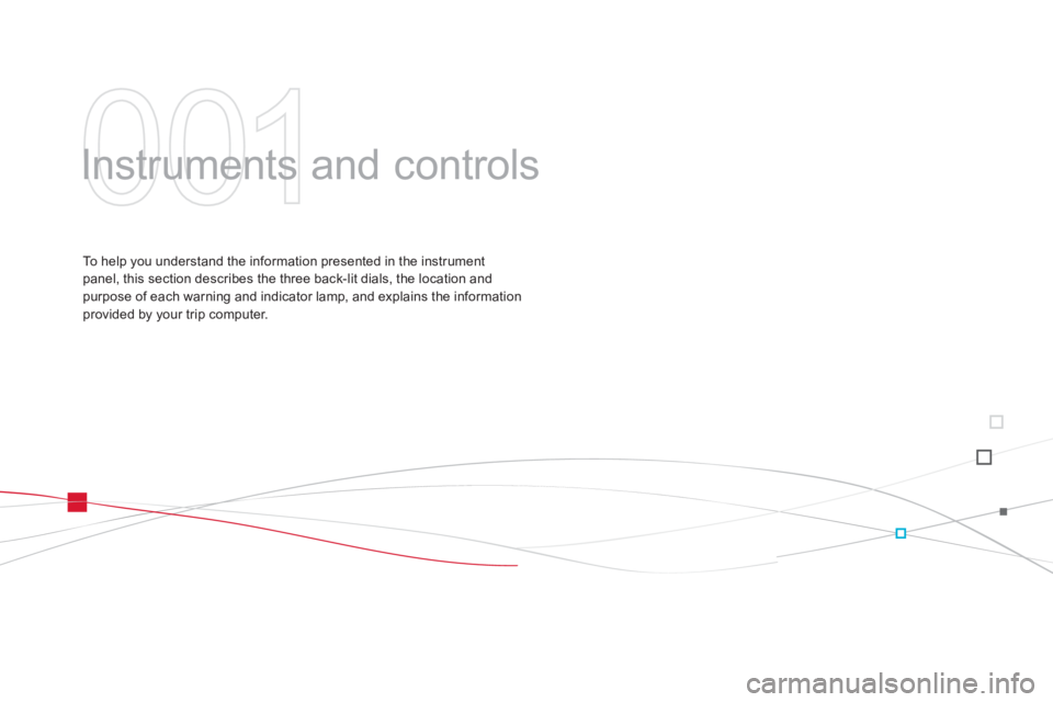 CITROEN DS3 CABRIO DAG 2014  Handbook (in English) 001
  Instruments and controls  
To  h e l p  you understand the information presented in the instrument panel, this section describes the three back-lit dials, the location andpurpose of each warning