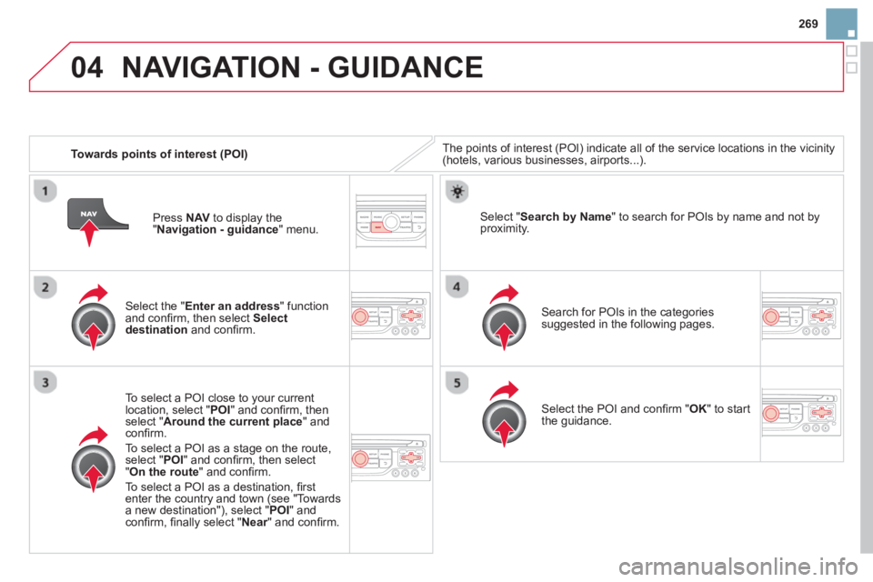 CITROEN DS3 CABRIO DAG 2014  Handbook (in English) 269
04
   
 
Towards points of interest (POI)
NAVIGATION - GUIDANCE 
The points of interest (POI) indicate all of the service locations in the vicinity(hotels, various businesses, airports...).  
   
