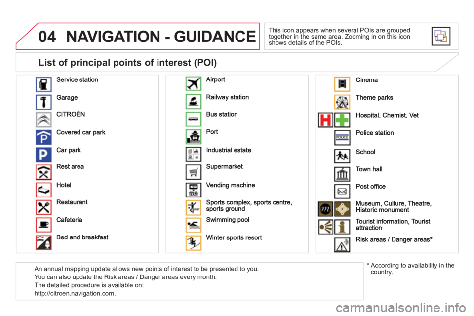 CITROEN DS3 CABRIO DAG 2014  Handbook (in English) 04NAVIGATION - GUIDANCE 
  This icon appears when several POIs are grouped
together in the same area. Zooming in on this icon shows details of the POIs. 
   
List of principal points of interest (POI)