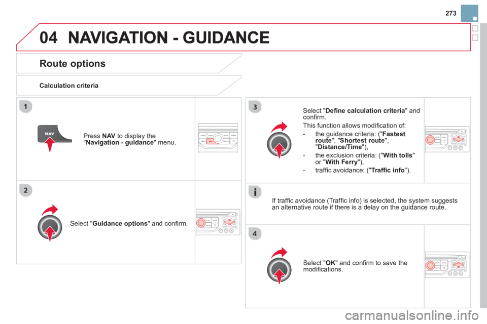 CITROEN DS3 CABRIO DAG 2014  Handbook (in English) 273
04
Route options 
   
Calculation criteria  
Select " Guidance options 
" and conﬁ rm.  
Select " OK 
" and conﬁ rm to save themodiﬁ cations.    
Select " Deﬁ ne calculation criteria" andc