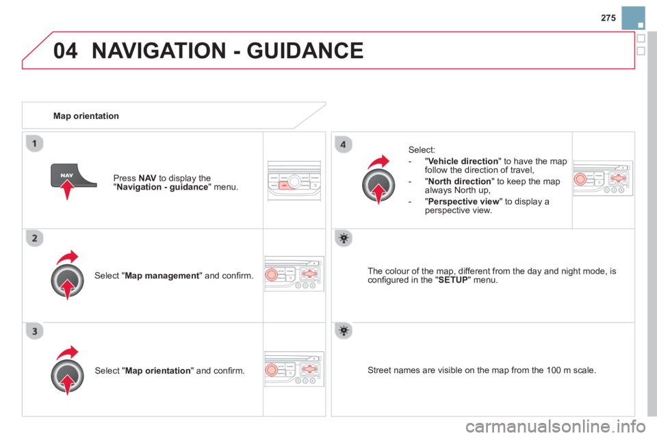 CITROEN DS3 CABRIO DAG 2014  Handbook (in English) 275
04NAVIGATION - GUIDANCE 
Select " Map management  " and conﬁ rm.   
Select: 
   
 
-  
"Vehicle direction" to have the map follow the direction of travel, 
   
-  "North direction" to keep the m
