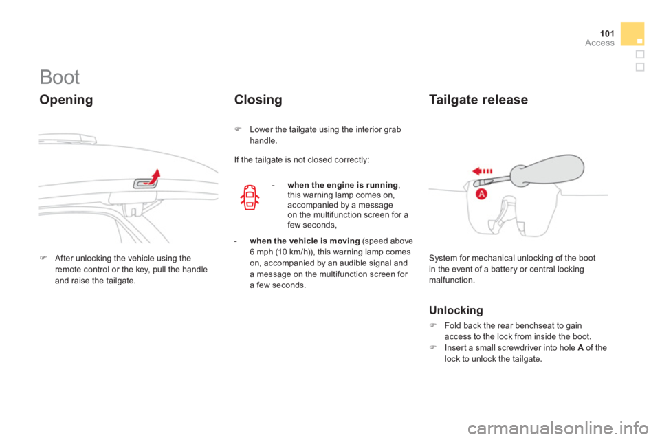 CITROEN DS3 CABRIO DAG 2013  Handbook (in English) 101Access
   
 
 
 
 
 
 
 
 
 
 
Boot 
 
 
Opening 
�)After unlocking the vehicle using theremote control or the key, pull the handleand raise the tailgate.
Closing
�) 
 Lower the tailgate using the 