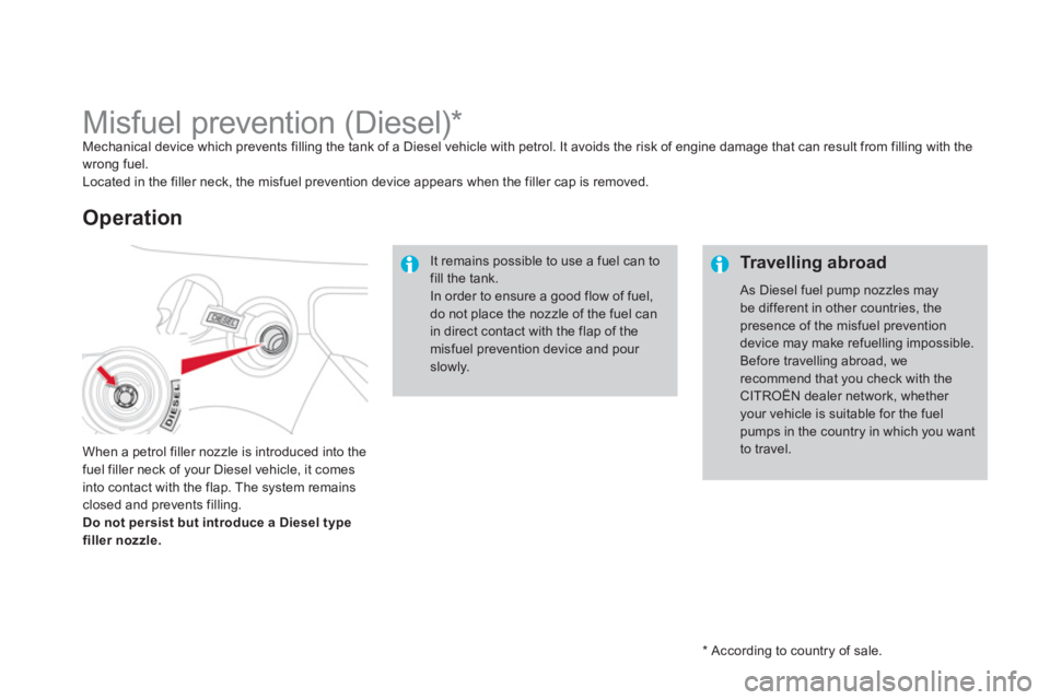 CITROEN DS3 CABRIO DAG 2013  Handbook (in English)    
*  
 According to country of sale.  
 
 
 
 
 
 
 
 
 
 
 
 
 
 
 
 
 
Misfuel prevention (Diesel) *  Mechanical device which prevents filling the tank of a Diesel vehicle with petrol. It avoids t