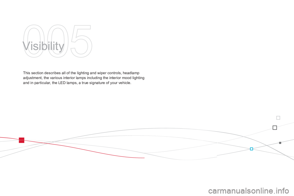 CITROEN DS3 CABRIO DAG 2013  Handbook (in English) 005
  Visibility  
This section describes all of the lighting and wiper controls, headlamp adjustment, the various interior lamps including the interior mood lighting and in par ticular, the LED lamps