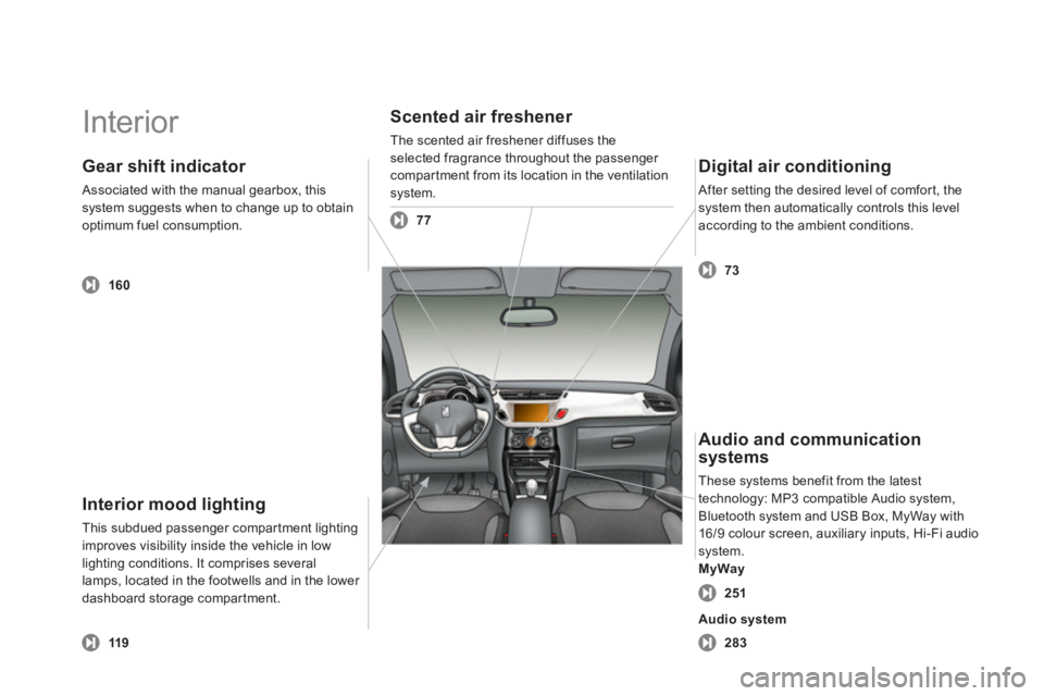 CITROEN DS3 CABRIO DAG 2013 Handbook (in English) Interior
Interior mood lighting
This subdued passenger compartment lightingimproves visibility inside the vehicle in low lighting conditions. It comprises several
lamps, located in the footwells CITROEN DS3 CABRIO DAG 2013 Handbook (in English) Interior
Interior mood lighting
This subdued passenger compartment lightingimproves visibility inside the vehicle in low lighting conditions. It comprises several
lamps, located in the footwells