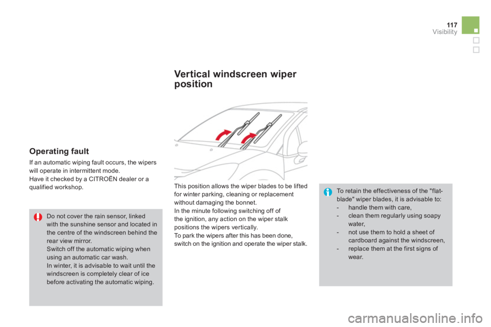 CITROEN DS3 CABRIO DAG 2013 Handbook (in English) 11 7Visibility
Operating fault
If an automatic wiping fault occurs, the wipers
will operate in intermittent mode.
Have it checked by a CITROËN dealer or a qualified workshop.
To retain th CITROEN DS3 CABRIO DAG 2013 Handbook (in English) 11 7Visibility
Operating fault
If an automatic wiping fault occurs, the wipers
will operate in intermittent mode.
Have it checked by a CITROËN dealer or a qualified workshop.
To retain th