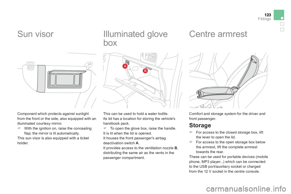 CITROEN DS3 CABRIO DAG 2013  Handbook (in English) Fittings
 Component which protects against sunlightfrom the front or the side, also equipped with an
illuminated courtesy mirror.�)With the ignition on, raise the concealingflap; the mirror is lit aut