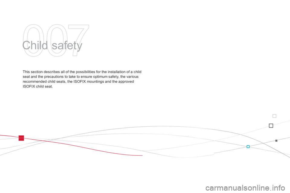 CITROEN DS3 CABRIO DAG 2013  Handbook (in English) 007
  Child safety  
This section describes all of the possibilities for the installation of a childseat and the precautions to take to ensure optimum safety, the various recommended child seats, the 