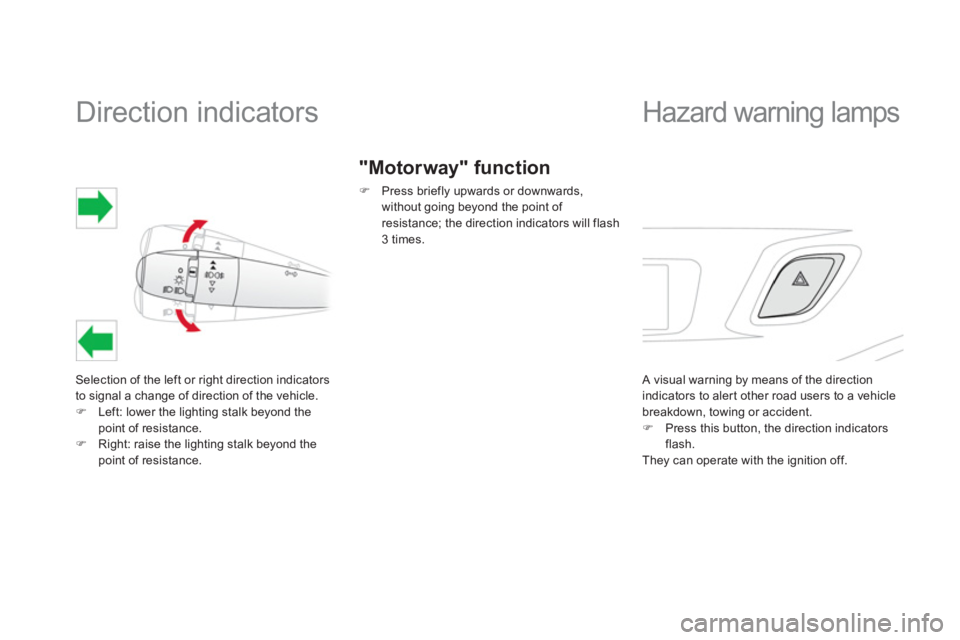CITROEN DS3 CABRIO DAG 2013  Handbook (in English)    
 
 
 
 
 
 
 
 
 
 
Direction indicators 
Selection of the left or right direction indicators 
to signal a change of direction of the vehicle. �)Left: lower the lighting stalk beyond thepoint of r