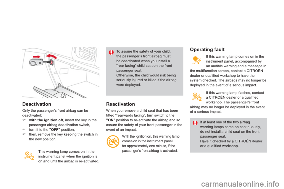 CITROEN DS3 CABRIO DAG 2013  Handbook (in English) Deactivation
Only the passengers front airbag can be deactivated:�)with the ignition off, inser t the key in thefpassenger airbag deactivation switch, �)turn it to the "OFF"position,�)then, remove th