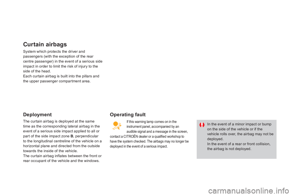 CITROEN DS3 CABRIO DAG 2013  Handbook (in English) Curtain airbags 
System which protects the driver and passengers (with the exception of the rear centre passenger) in the event of a serious side
impact in order to limit the risk of injury to the sid
