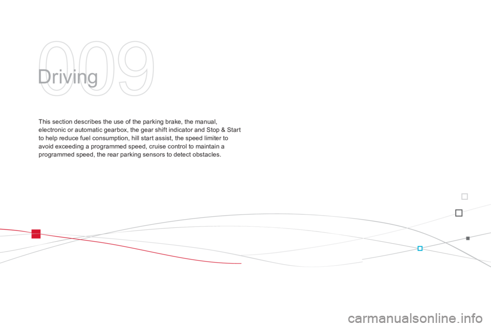 CITROEN DS3 CABRIO DAG 2013  Handbook (in English) 009
  Driving  
This section describes the use of the parking brake, the manual,electronic or automatic gearbox, the gear shift indicator and Stop & Star t
to help reduce fuel consumption, hill start 