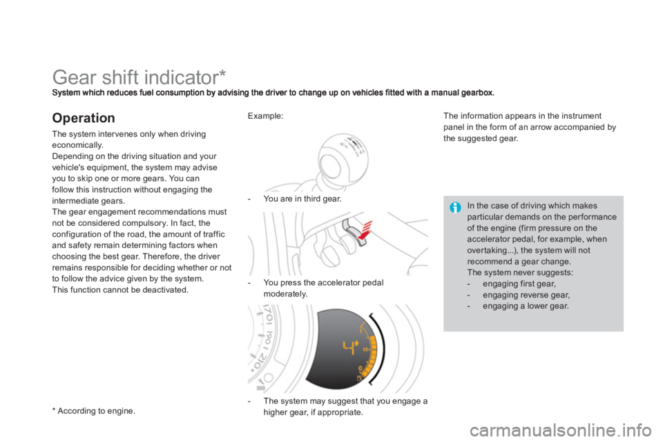 CITROEN DS3 CABRIO DAG 2013  Handbook (in English)    
 
 
 
 
 
 
 
 
 
 
Gear shift indicator *  
Operation
The system intervenes only when driving economically.
Depending on the driving situation and your 
vehicles equipment, the s
ystem may advis