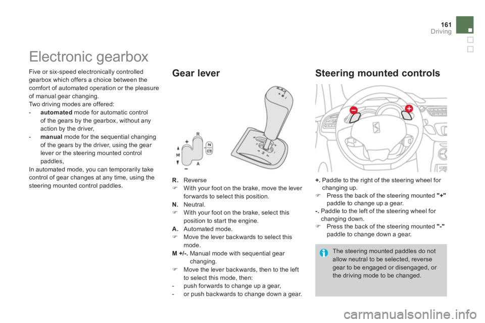 CITROEN DS3 CABRIO DAG 2013  Handbook (in English) 161Driving
   
 
 
 
 
 
 
 
 
 
 
 
 
 
Electronic gearbox 
R. Reverse �) 
 With your foot on the brake, move the lever 
forwards to select this position.
N 
.Neutral.�)   With your foot on the brake