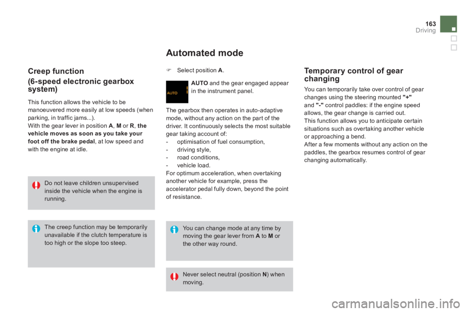 CITROEN DS3 CABRIO DAG 2013  Handbook (in English) 163Driving
   
Creep function
(6-speed electronic gearbox
system)
  This function allows the vehicle to be manoeuvered more easily at low speeds (when parking, in traffic jams...). 
  With the gear le