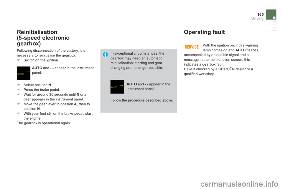 CITROEN DS3 CABRIO DAG 2013  Handbook (in English) 165
Driving
   
Operating fault
With the ignition on, if this warninglamp comes on and  AUTOflashes, 
accompanied by an audible signal and a
message in the multifunction screen, this 
indicates a gear