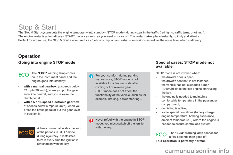 CITROEN DS3 CABRIO DAG 2013  Handbook (in English)    
 
 
 
 
 
 
 
 
 
 
Stop & Start The Stop & Start system puts the engine temporarily into standby - STOP mode - during stops in the traffic (red lights, traffic jams, or other...).
The engine rest