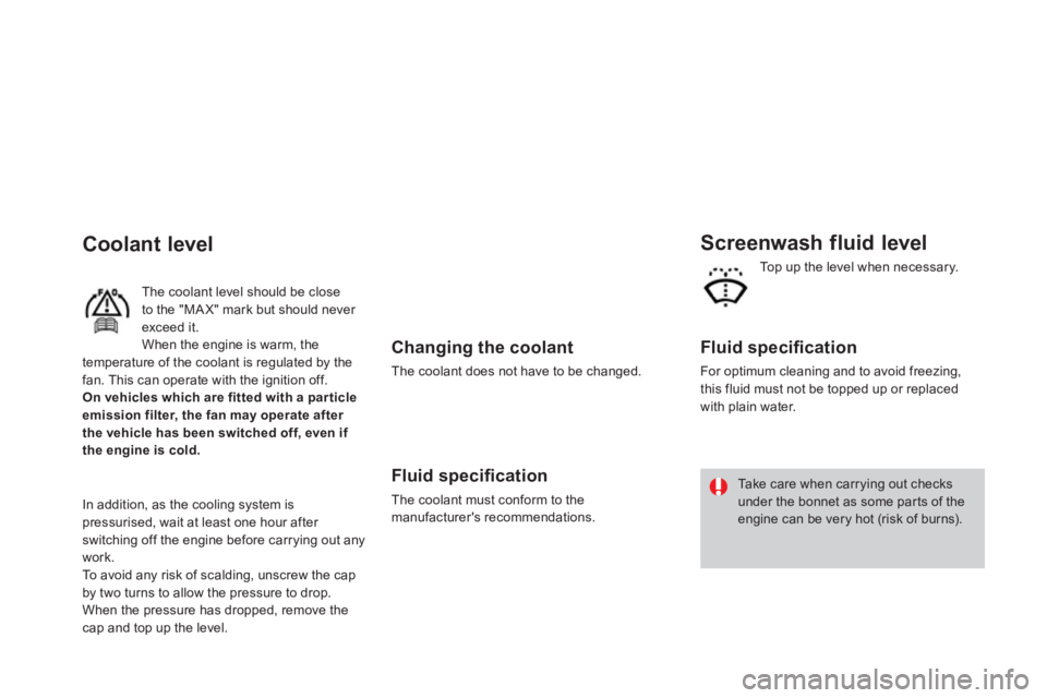 CITROEN DS3 CABRIO DAG 2013  Handbook (in English)    
Changing the coolant
 
The coolant does not have to be changed.  
 
 
Fluid speciﬁ cation
 
The coolant must conform to the 
manufacturers recommendations.  
 
 
 
Screenwash fluid level
 
 
Fl