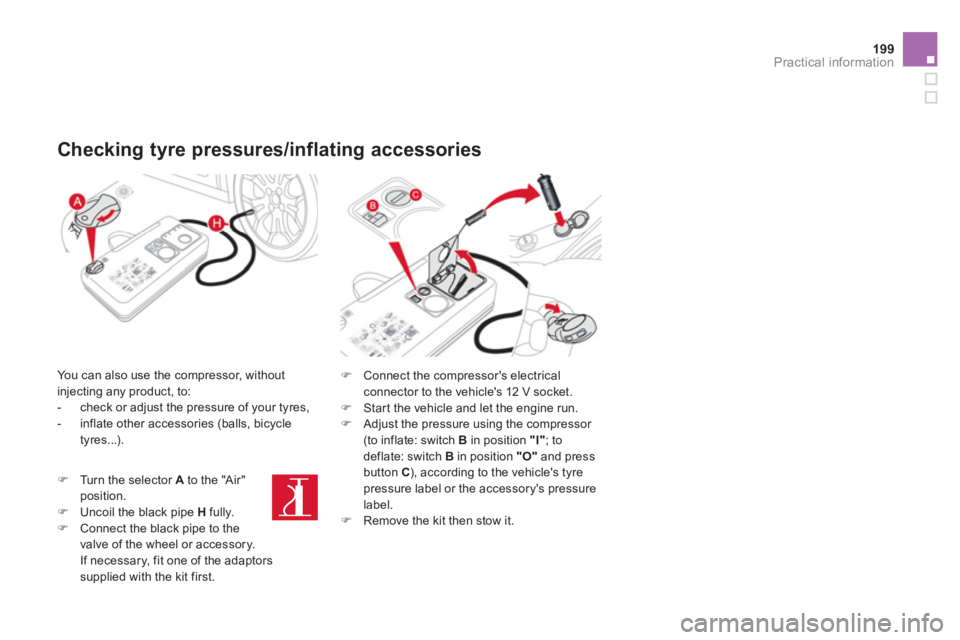 CITROEN DS3 CABRIO DAG 2013  Handbook (in English) 199Practical information
   
Checking tyre pressures/inflating accessories
 
 
You can also use the compressor, without 
injecting any product, to:
   
 
-   check or adjust the pressure of your tyres