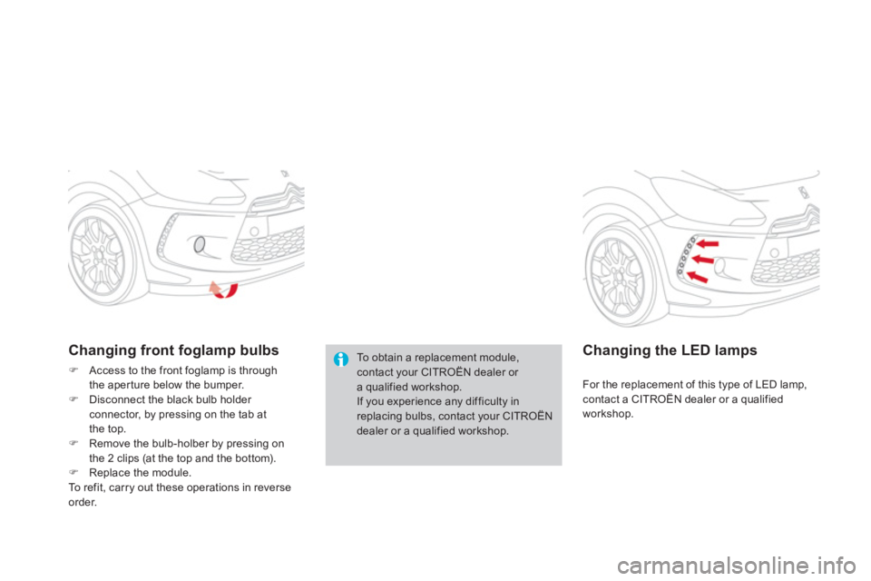 CITROEN DS3 CABRIO DAG 2013  Handbook (in English) To obtain a replacement module,contact your CITROËN dealer or a qualified workshop.If you experience any difficulty in replacing bulbs, contact your CITROËNdealer or a qualified workshop.
Changing f