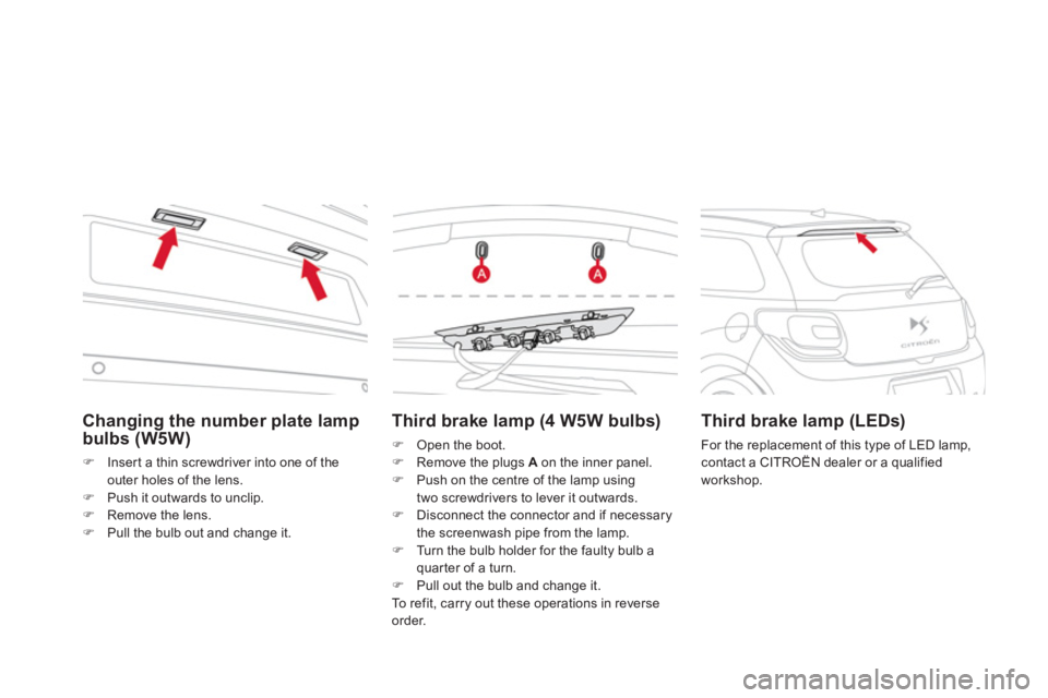 CITROEN DS3 CABRIO DAG 2013  Handbook (in English) Changing the number plate lamp
bulbs (W5W) 
�)Insert a thin screwdriver into one of the
outer holes of the lens.�)Push it outwards to unclip. �)Remove the lens.�)Pull the bulb out and change it.
Third