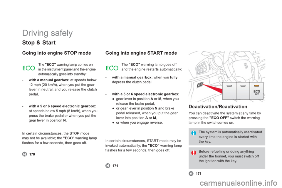 CITROEN DS3 CABRIO DAG 2013  Handbook (in English)   Driving safely 
Stop & Start
Going into engine STOP mode 
 170
 
The  "ECO"warning lamp comes on 
in the instrument panel and the engine
automatically goes into standby: 
-   with a manual 
gearbox: