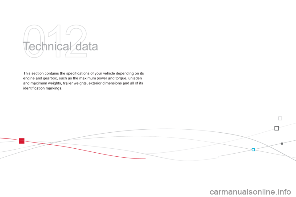 CITROEN DS3 CABRIO DAG 2013 Handbook (in English) 012
Technical data
This section contains the specifications of your vehicle depending on itsengine and gearbox, such as the maximum power and torque, unladenand maximum weights, trailer weights, e CITROEN DS3 CABRIO DAG 2013 Handbook (in English) 012
Technical data
This section contains the specifications of your vehicle depending on itsengine and gearbox, such as the maximum power and torque, unladenand maximum weights, trailer weights, e