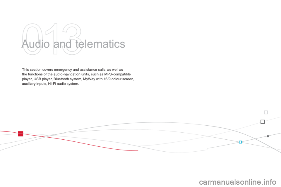 CITROEN DS3 CABRIO DAG 2013  Handbook (in English) 013
  Audio and telematics  
This section covers emergency and assistance calls, as well as
the functions of the audio-navigation units, such as MP3 -compatibleplayer, USB player, Bluetooth system, My