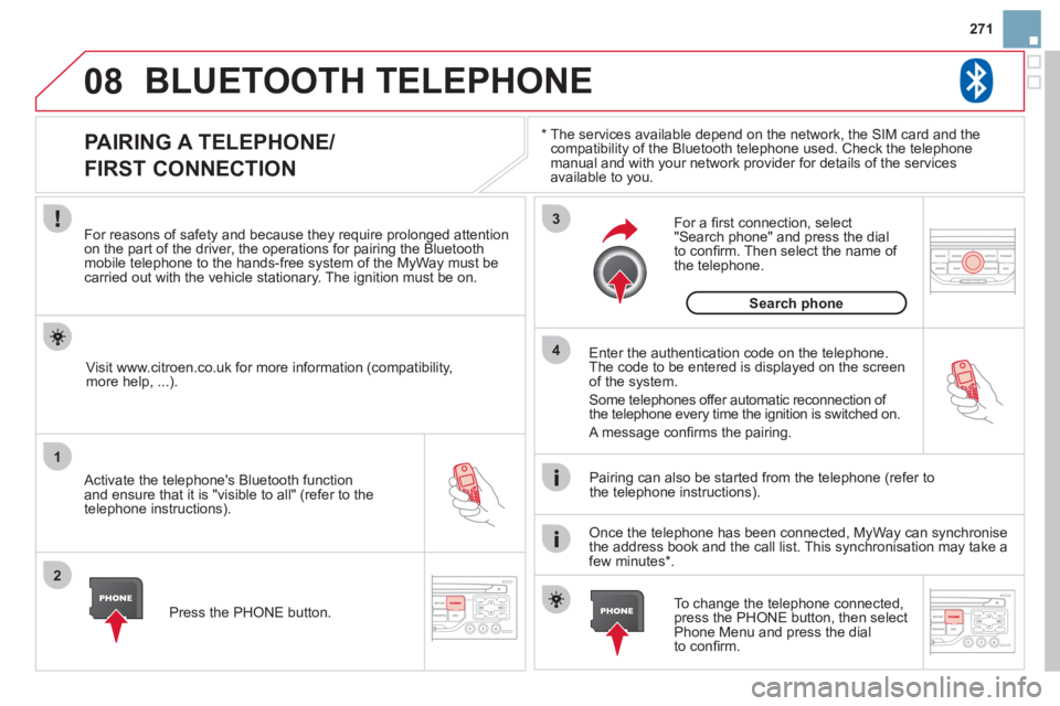 CITROEN DS3 CABRIO DAG 2013 Handbook (in English) 271
08
1
2
3
4
BLUETOOTH TELEPHONE
*
The services available depend on the network, the SIM card and thecompatibility of the Bluetooth telephone used. Check the telephone
manual and with your net CITROEN DS3 CABRIO DAG 2013 Handbook (in English) 271
08
1
2
3
4
BLUETOOTH TELEPHONE
*
The services available depend on the network, the SIM card and thecompatibility of the Bluetooth telephone used. Check the telephone
manual and with your net