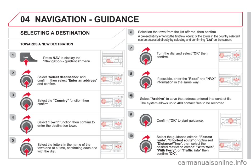CITROEN DS3 CABRIO DAG 2013 Handbook (in English) 9
04
Press NAVto display the"Navigation - guidance " menu.
TOWARDS A NEW DESTINATION
NAVIGATION - GUIDANCE
SELECTING A DESTINATION
Select "Select destination
" and confi CITROEN DS3 CABRIO DAG 2013 Handbook (in English) 9
04
Press NAVto display the"Navigation - guidance " menu.
TOWARDS A NEW DESTINATION
NAVIGATION - GUIDANCE
SELECTING A DESTINATION
Select "Select destination
" and confi