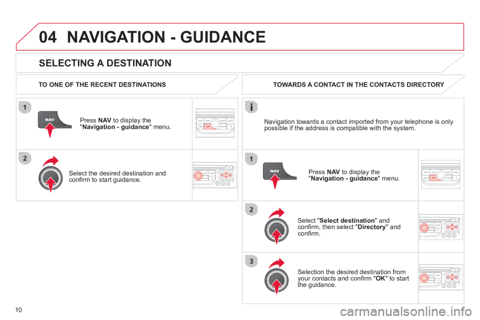 CITROEN DS3 CABRIO DAG 2013 Handbook (in English) 10
04
SELECTING A DESTINATION
NAVIGATION - GUIDANCE
TO ONE OF THE RECENT DESTINATIONS
Press NAV
to display the"Navigation - guidance" menu.
Select the desired destination and con CITROEN DS3 CABRIO DAG 2013 Handbook (in English) 10
04
SELECTING A DESTINATION
NAVIGATION - GUIDANCE
TO ONE OF THE RECENT DESTINATIONS
Press NAV
to display the"Navigation - guidance" menu.
Select the desired destination and con