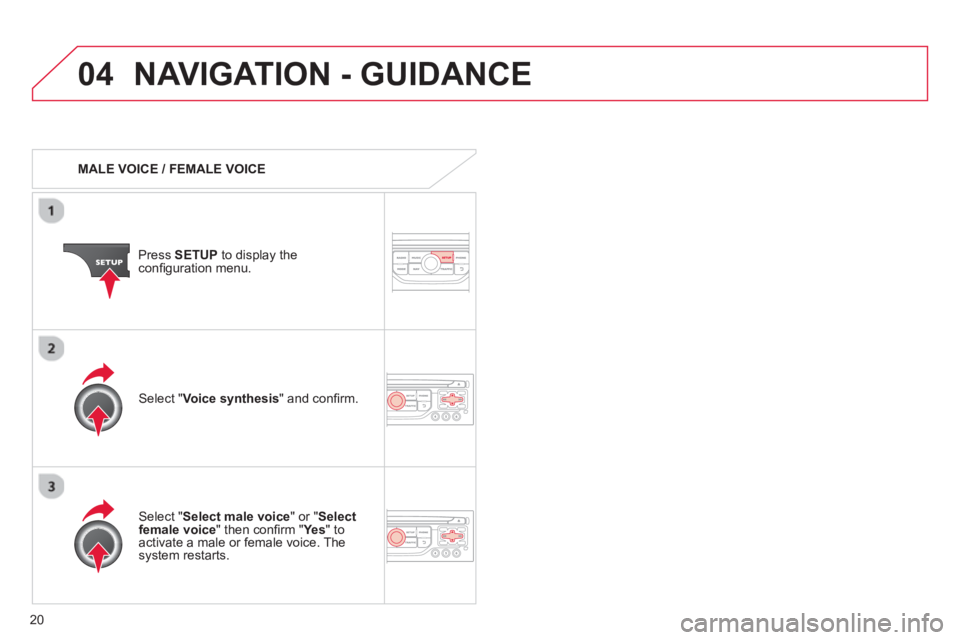 CITROEN DS3 CABRIO DAG 2013 Handbook (in English) 20
04NAVIGATION - GUIDANCE
MALE VOICE / FEMALE VOICE
Press SETUP
to display theconfi guration menu.
Select "Select male voice
" or "Selectfemale voice" then confi rm " Ye s
" to ac CITROEN DS3 CABRIO DAG 2013 Handbook (in English) 20
04NAVIGATION - GUIDANCE
MALE VOICE / FEMALE VOICE
Press SETUP
to display theconfi guration menu.
Select "Select male voice
" or "Selectfemale voice" then confi rm " Ye s
" to ac