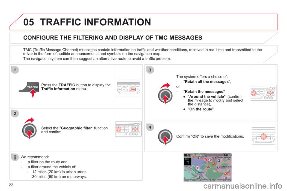 CITROEN DS3 CABRIO DAG 2013 Handbook (in English) 22
05TRAFFIC INFORMATION
CONFIGURE THE FILTERING AND DISPLAY OF TMC MESSAGES
TMC (Traffi c Message Channel) messages contain information on traffi c and weather conditions, rece CITROEN DS3 CABRIO DAG 2013 Handbook (in English) 22
05TRAFFIC INFORMATION
CONFIGURE THE FILTERING AND DISPLAY OF TMC MESSAGES
TMC (Traffi c Message Channel) messages contain information on traffi c and weather conditions, rece