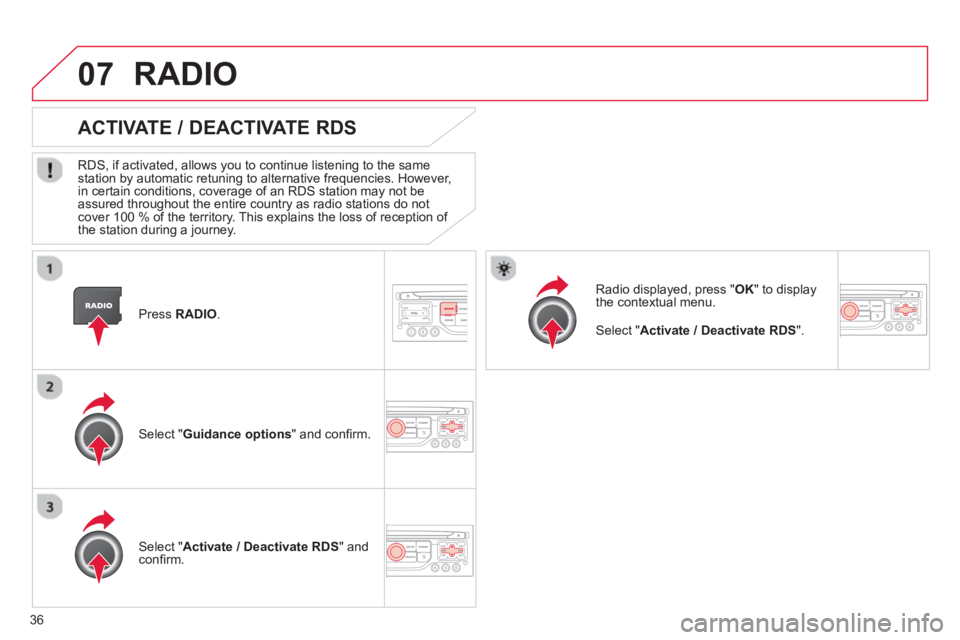 CITROEN DS3 CABRIO DAG 2013 Handbook (in English) 36
07
Press RADIO .
ACTIVATE / DEACTIVATE RDS
RDS, if activated, allows you to continue listening to the same station by automatic retuning to alternative frequencies. However,
i CITROEN DS3 CABRIO DAG 2013 Handbook (in English) 36
07
Press RADIO .
ACTIVATE / DEACTIVATE RDS
RDS, if activated, allows you to continue listening to the same station by automatic retuning to alternative frequencies. However,
i