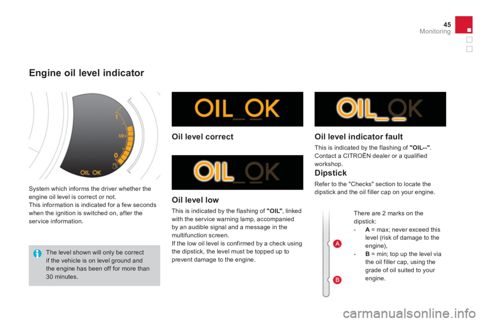 CITROEN DS3 CABRIO DAG 2013  Handbook (in English) 45
Monitoring
 System which informs the driver whether theengine oil level is correct or not.
  This information is indicated for a few secondswhen the ignition is switched on, after theservice inform