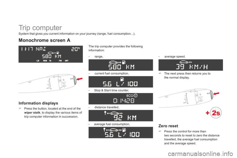 CITROEN DS3 CABRIO DAG 2013  Handbook (in English)   Tr i p  c o m p u t e r  
Monochrome screen A
Information displays 
�)Press the button, located at the end of the
wiper stalk, to display the various items of 
trip computer information in successio