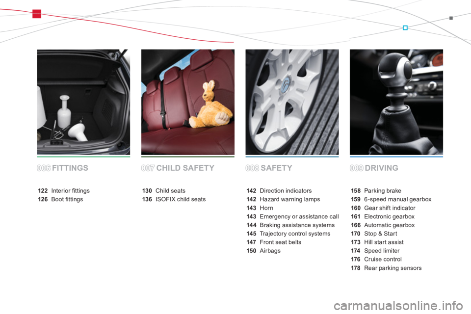 CITROEN DS3 CABRIO DAG 2013  Handbook (in English) SAFETY DRIVING FITTINGS CHILD SAFETY
158Parking brake
15 96 -speed manual gearbox
160Gear shift indicator
161 Electronic gearbox
166Automatic gearbox
170Stop & Start
173 Hill start assist
174Speed lim