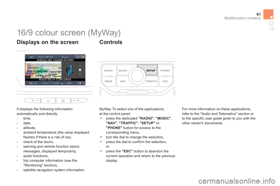 CITROEN DS3 CABRIO DAG 2013  Handbook (in English) 61Multifunction screens
   
 
 
 
 
 
 
 
 
 
 
 
 
16/9 colour screen (MyWay) 
 
It displays the following information
automatically and directly: 
   
 
-  time,
   
-  date, 
   
-  altitude,
   
-