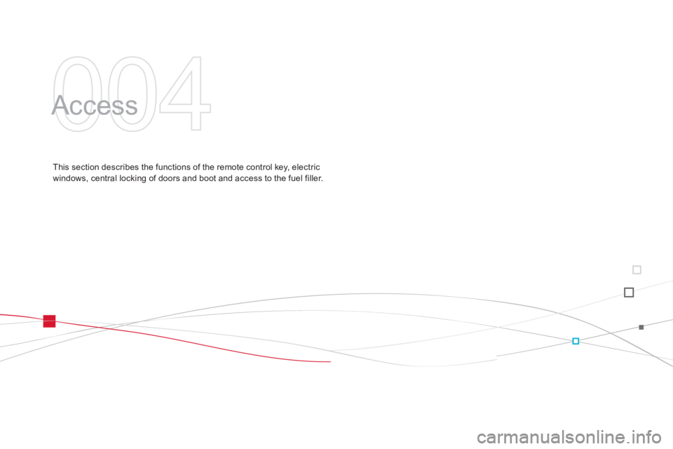 CITROEN DS3 CABRIO DAG 2013  Handbook (in English) 004
  Access  
This section describes the functions of the remote control key, electric
windows, central locking of doors and boot and access to the fuel filler.  
  