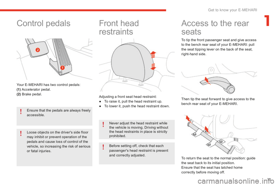 CITROEN E-MEHARI 2017 Handbook (in English) 11
e-mehari_en_Chap01_faite-connaissance_ed02-2016
Control pedals
Ensure that the pedals are always freely
accessible.
Loose objects on the driver's side floor
may inhibit or prevent operation o CITROEN E-MEHARI 2017 Handbook (in English) 11
e-mehari_en_Chap01_faite-connaissance_ed02-2016
Control pedals
Ensure that the pedals are always freely
accessible.
Loose objects on the driver's side floor
may inhibit or prevent operation o
