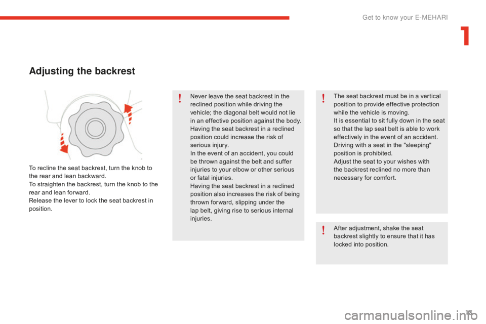 CITROEN E-MEHARI 2017  Handbook (in English) 13
e-mehari_en_Chap01_faite-connaissance_ed02-2016
Never leave the seat backrest in the 
reclined position while driving the 
vehicle;
	t
he
	d
 iagonal
	b
 elt
	w
 ould
	n
 ot
	l
 ie
	in a

n effecti