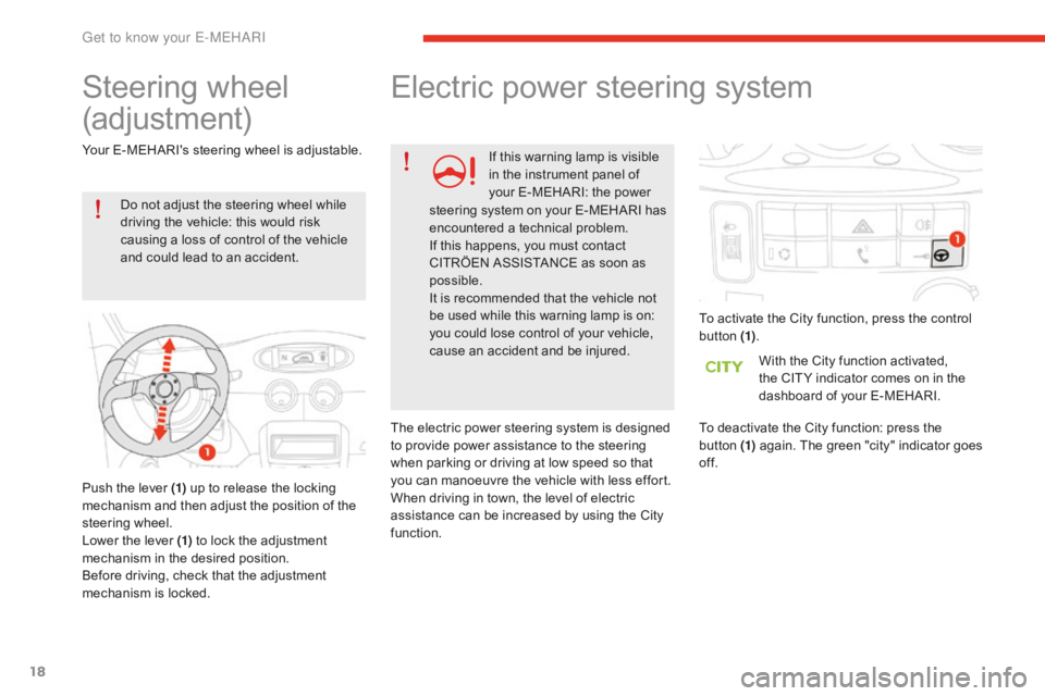 CITROEN E-MEHARI 2017  Handbook (in English) 18
e-mehari_en_Chap01_faite-connaissance_ed02-2016
Steering wheel 
(adjustment)
Do not adjust the steering wheel while 
driving the vehicle: this would risk 
causing a loss of control of the vehicle 
