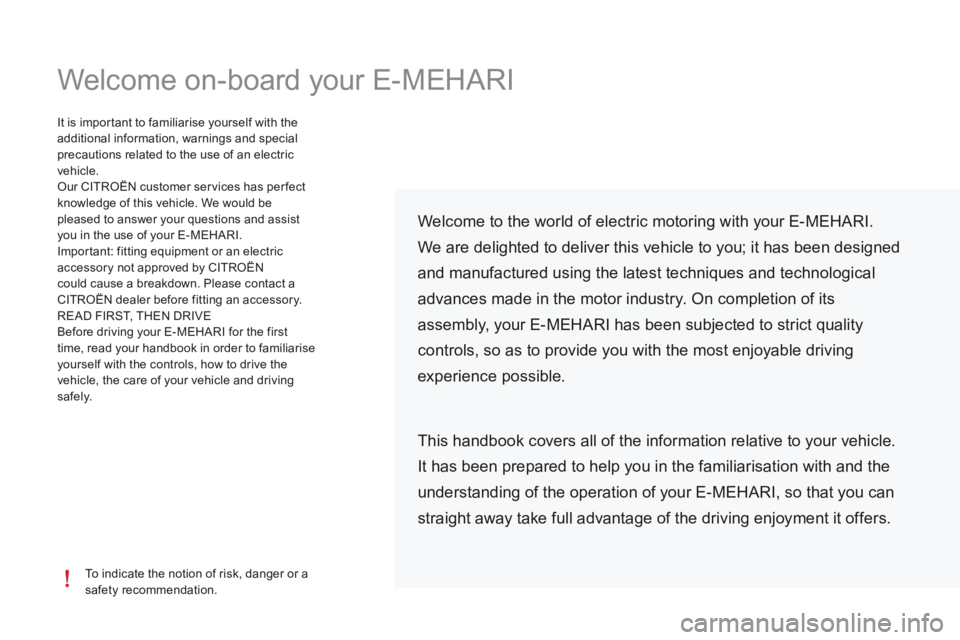 CITROEN E-MEHARI 2017  Handbook (in English) Welcome on-board your E-MEHARI
To indicate the notion of risk, danger or a 
safety recommendation.
It is important to familiarise yourself with the 
additional information, warnings and special 
preca