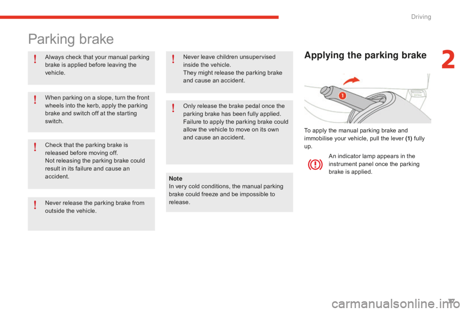 CITROEN E-MEHARI 2017 Handbook (in English) 37
e-mehari_en_Chap02_conduite_ed02-2016
Parking brake
Always check that your manual parking
brake is applied before leaving the
vehicle.Note
In very cold conditions, the manual parking
brake could CITROEN E-MEHARI 2017 Handbook (in English) 37
e-mehari_en_Chap02_conduite_ed02-2016
Parking brake
Always check that your manual parking
brake is applied before leaving the
vehicle.Note
In very cold conditions, the manual parking
brake could