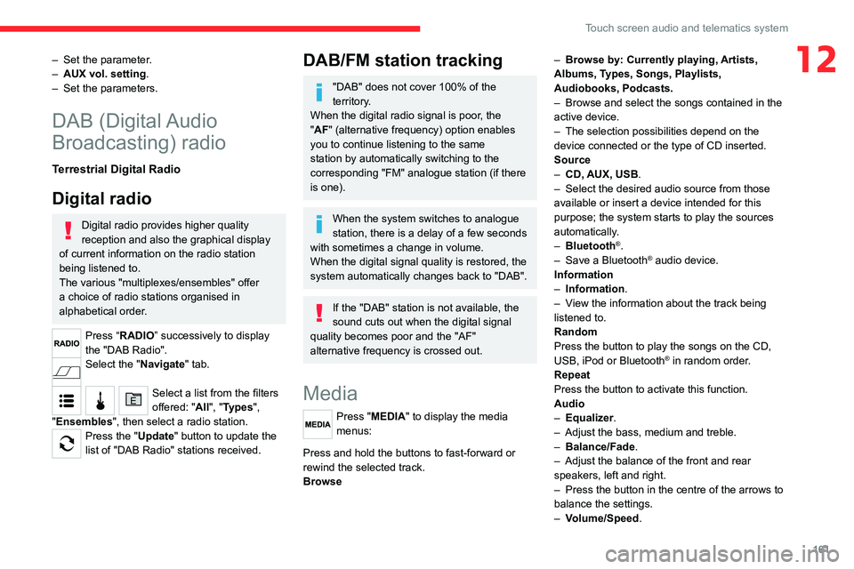 CITROEN RELAY 2020 Handbook (in English) 161
Touch screen audio and telematics system
12– Set the parameter.
– AUX vol. setting .
– Set the parameters.
DAB (Digital Audio
Broadcasting) radio
Terrestrial Digital Radio
Digital radio
D CITROEN RELAY 2020 Handbook (in English) 161
Touch screen audio and telematics system
12– Set the parameter.
– AUX vol. setting .
– Set the parameters.
DAB (Digital Audio
Broadcasting) radio
Terrestrial Digital Radio
Digital radio
D
