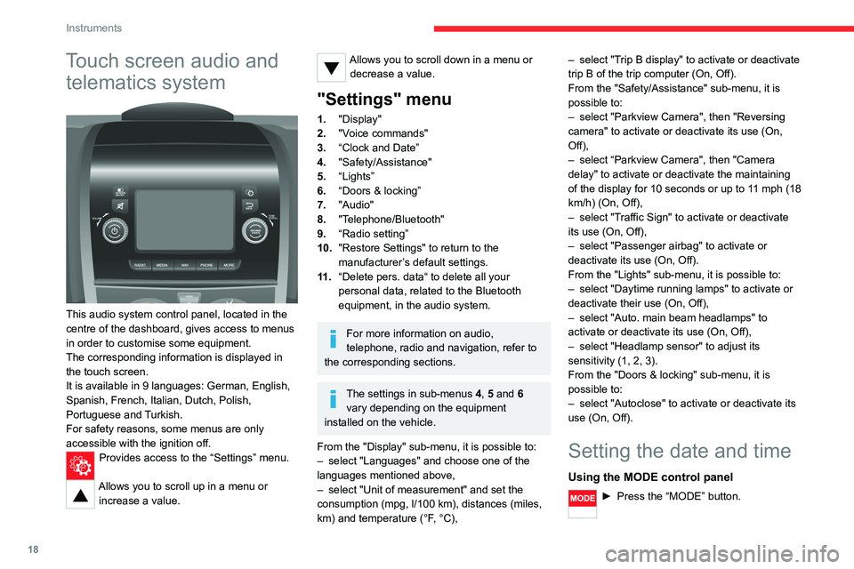 CITROEN RELAY 2020 Handbook (in English) 18
Instruments
Touch screen audio and telematics system
This audio system control panel, located in the
centre of the dashboard, gives access to menus
in order to customise some equipment.
The c CITROEN RELAY 2020 Handbook (in English) 18
Instruments
Touch screen audio and telematics system
This audio system control panel, located in the
centre of the dashboard, gives access to menus
in order to customise some equipment.
The c